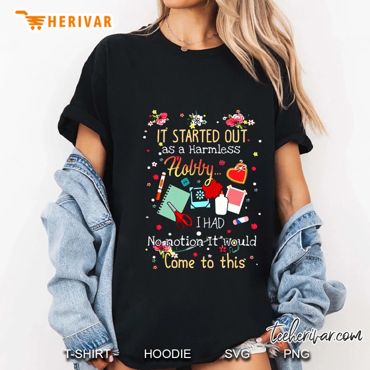 It Started Out As A Harmless Hobby I Had No Idea It Would Come To This Scrapbooking Version Ladies Tee