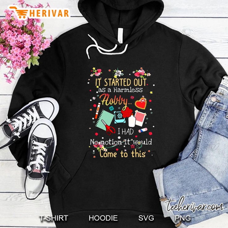 It Started Out As A Harmless Hobby I Had No Idea It Would Come To This Scrapbooking Version Hoodie