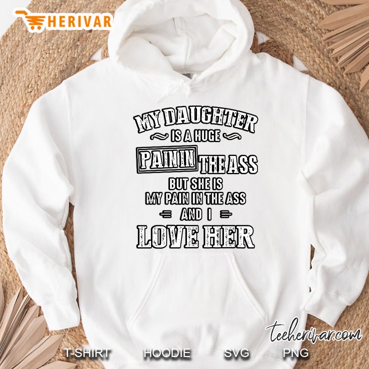 My Daughter Is A Huge Pain In The Ass Hoodie