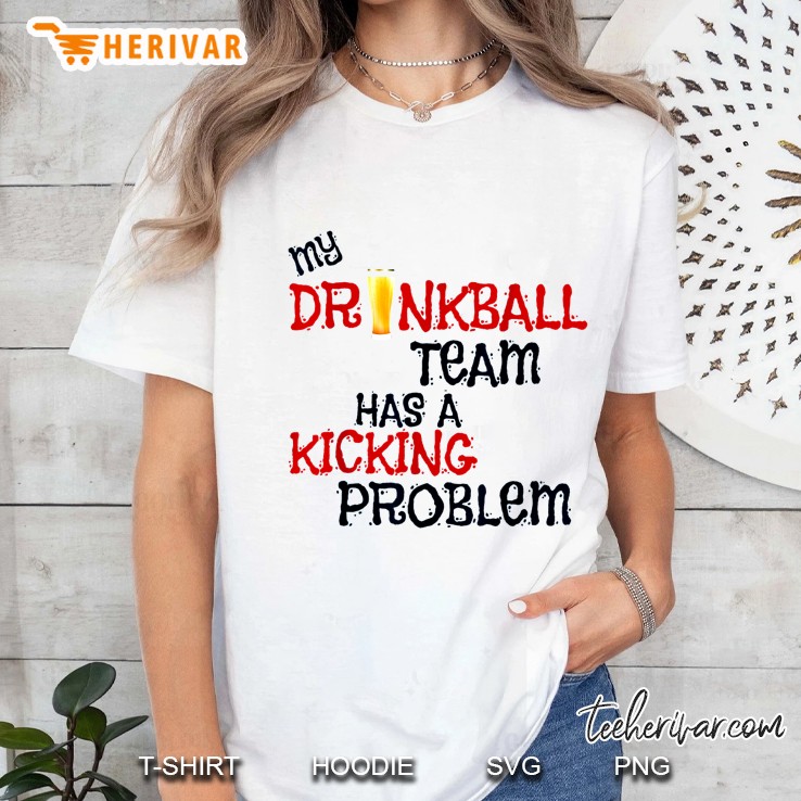 My Drinkball Team Has A Kicking Problem Ladies Tee