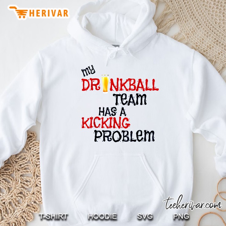 My Drinkball Team Has A Kicking Problem Hoodie