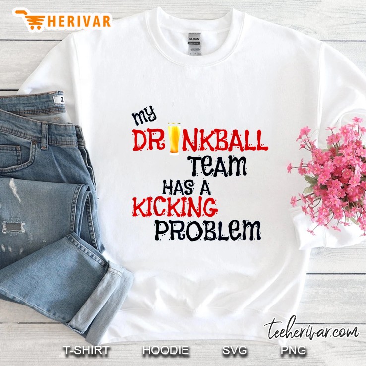 My Drinkball Team Has A Kicking Problem Sweatshirt
