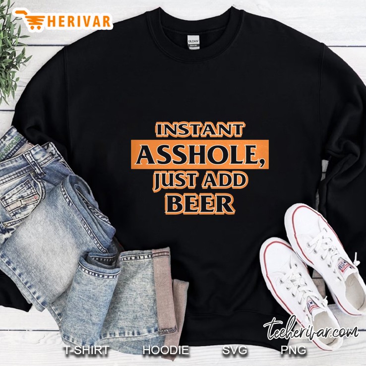 Instant Asshole Just Add Beer Sweatshirt