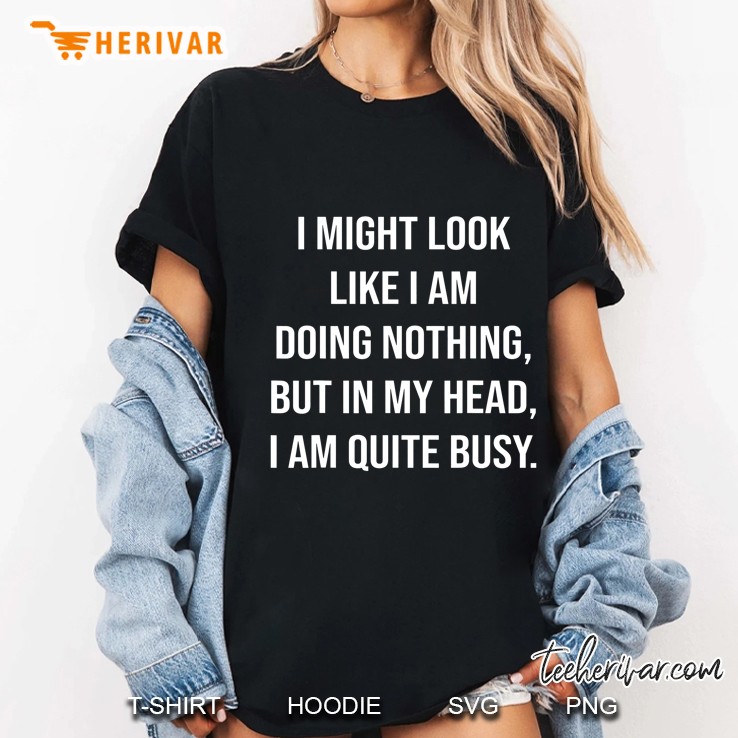 I Might Look Like I’m Doing Nothing But In My Head I’m Quite Busy Version2 Ladies Tee