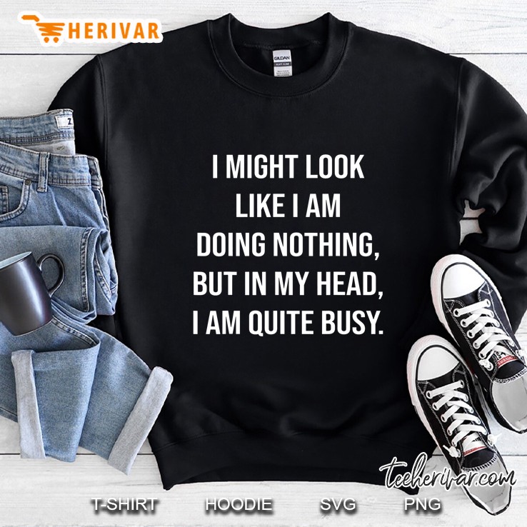 I Might Look Like I’m Doing Nothing But In My Head I’m Quite Busy Version2 Sweatshirt
