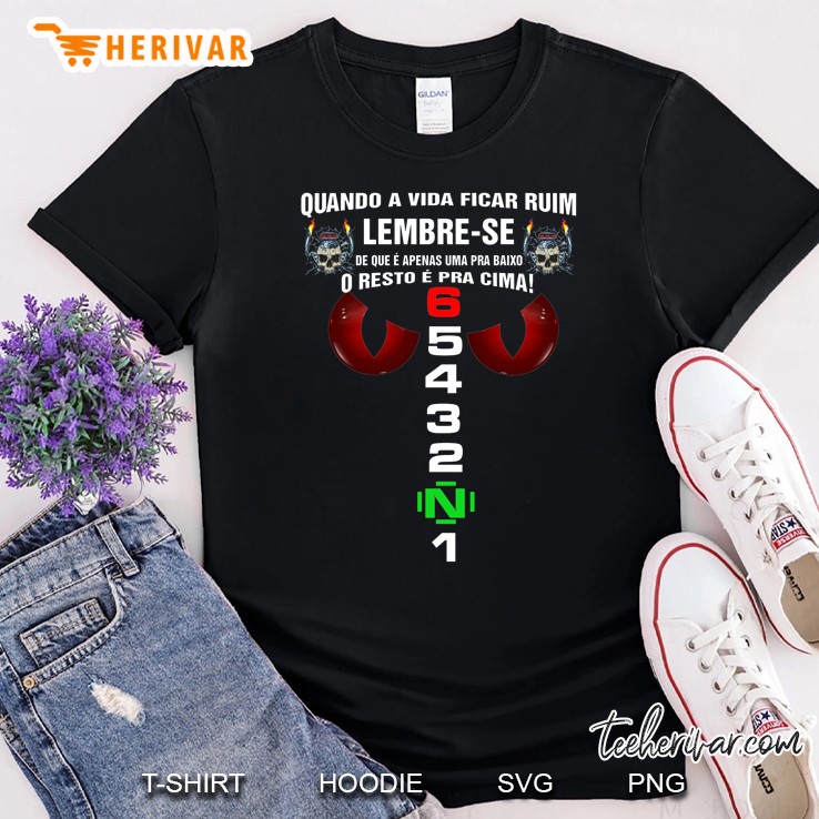 Quando A Vida Ficar Ruim Lembre-Se De Que E Apenas Uma Pra Baixo O Resto E Pra Cima Shirt