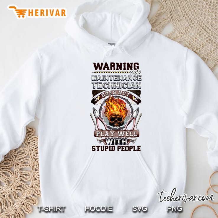 Warning This Maintenance Technician Does Not Play Well With Stupid People Fire Skull Version Hoodie