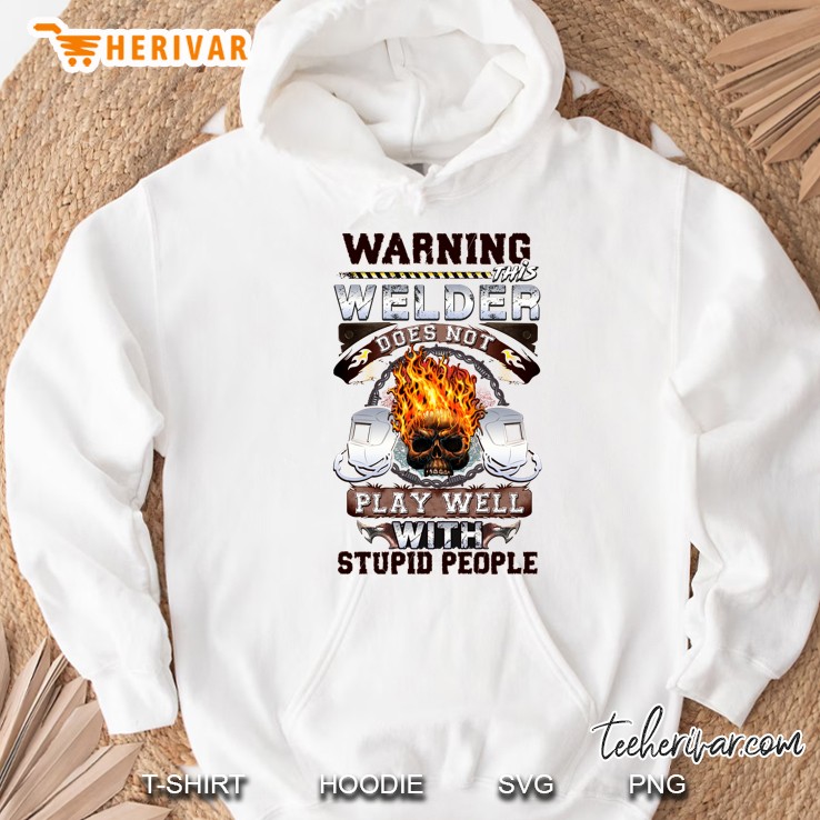 Warning This Welder Does Not Play Well With Stupid People Fire Skull Version Hoodie