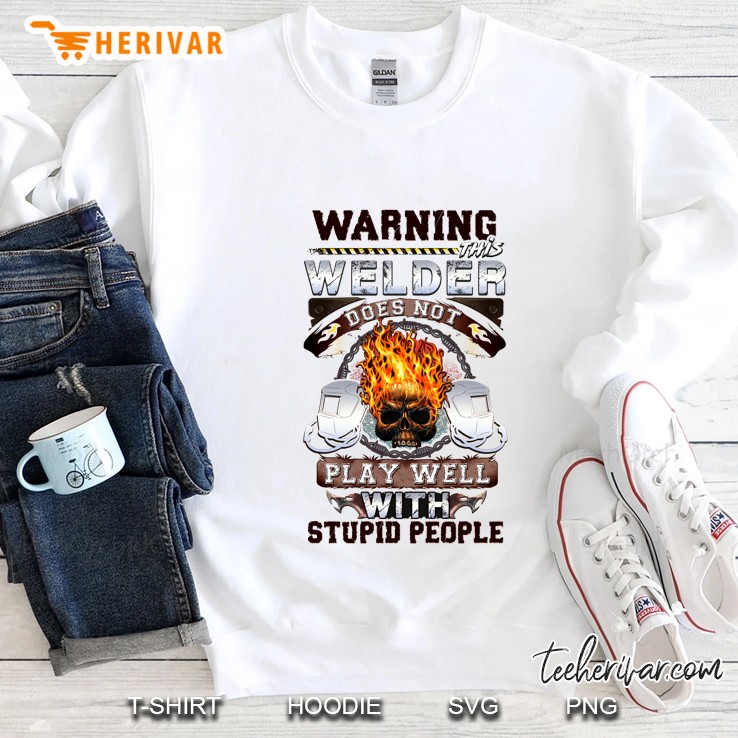 Warning This Welder Does Not Play Well With Stupid People Fire Skull Version Sweatshirt