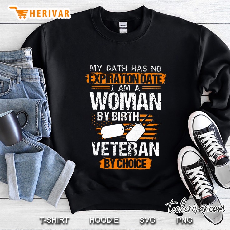 My Oath Has No Expiration Date I Am Woman By Birth Veteran By Choice Sweatshirt