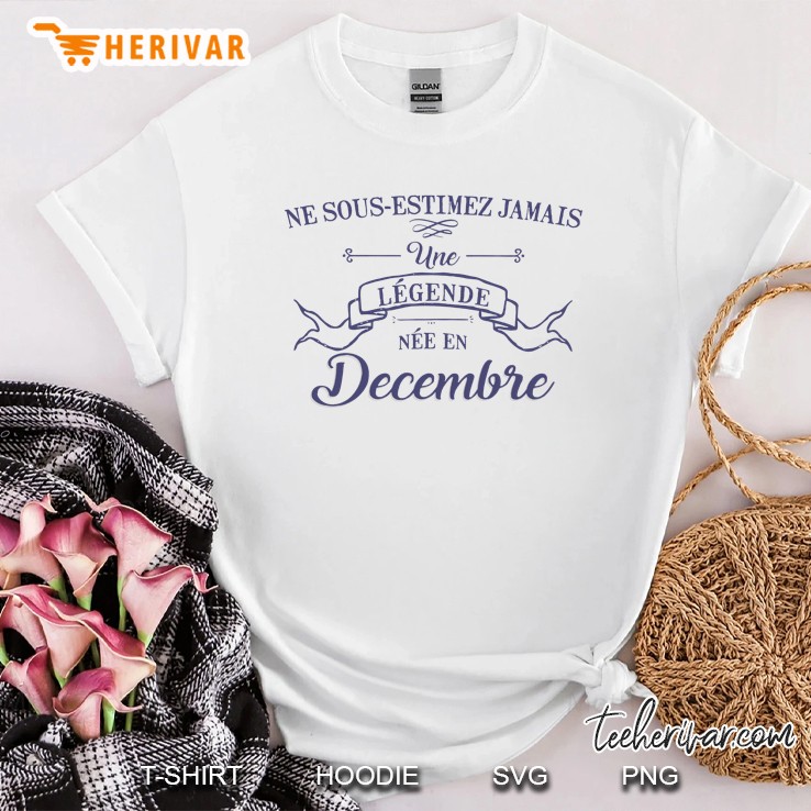 Ne Sous Estimez Jamais Une Legende Nee En Decembre Shirt