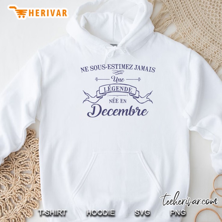 Ne Sous Estimez Jamais Une Legende Nee En Decembre Hoodie