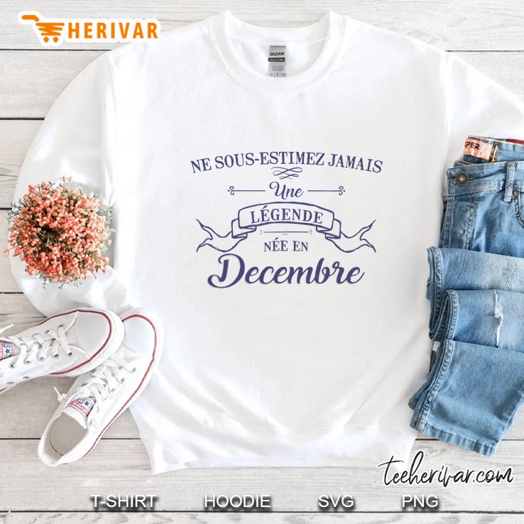 Ne Sous Estimez Jamais Une Legende Nee En Decembre Sweatshirt