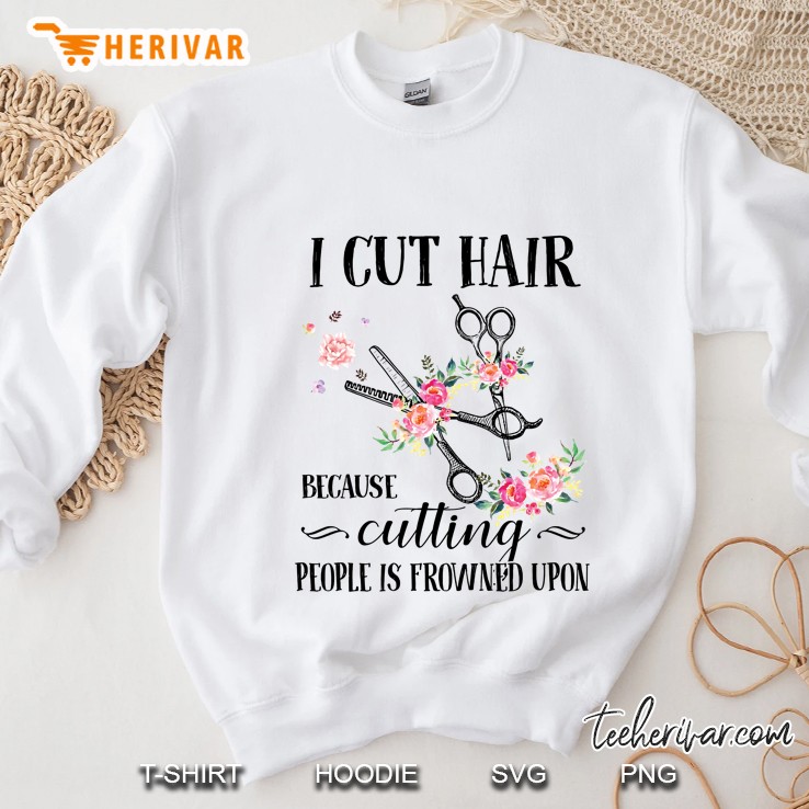 I Cut Hair Because Cutting People Is Frowned Upon Floral Version2 Sweatshirt