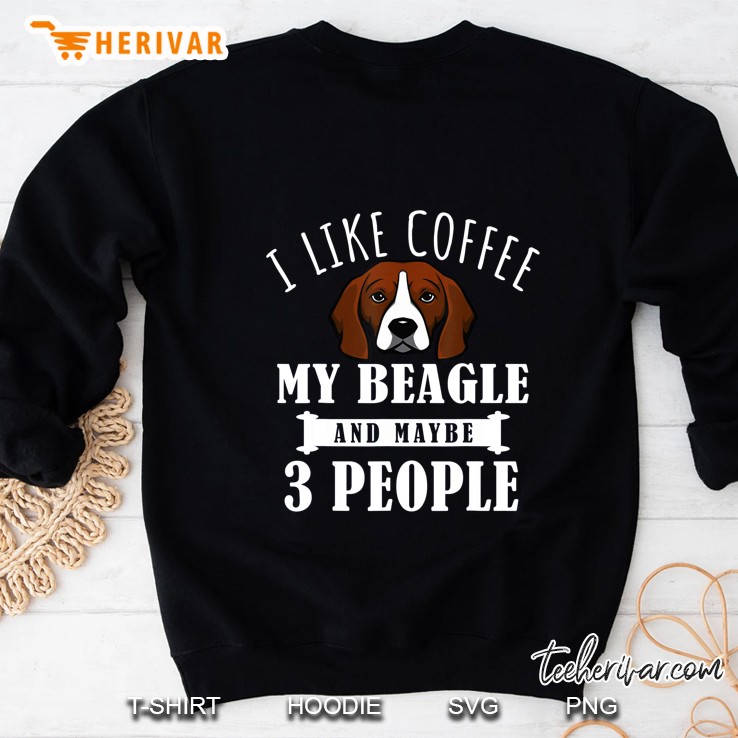 I Like Coffee My Beagle And Maybe 3 People Sweatshirt