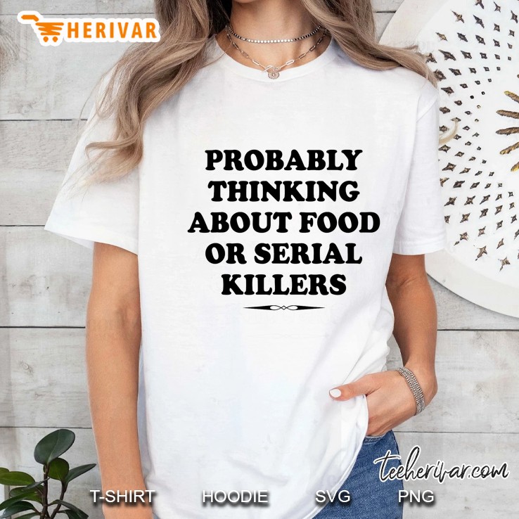 Probably Thinking About Food Or Serial Killers White Version Ladies Tee