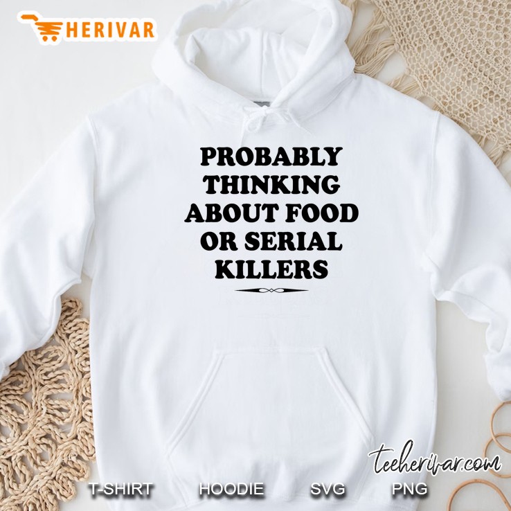 Probably Thinking About Food Or Serial Killers White Version Hoodie