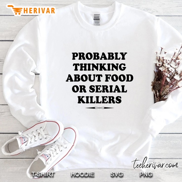 Probably Thinking About Food Or Serial Killers White Version Sweatshirt