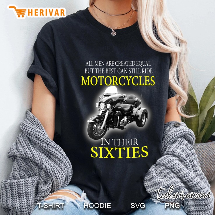 All Men Are Created Equal But The Best Can Still Ride Motorcycles In Their Sixties Ladies Tee