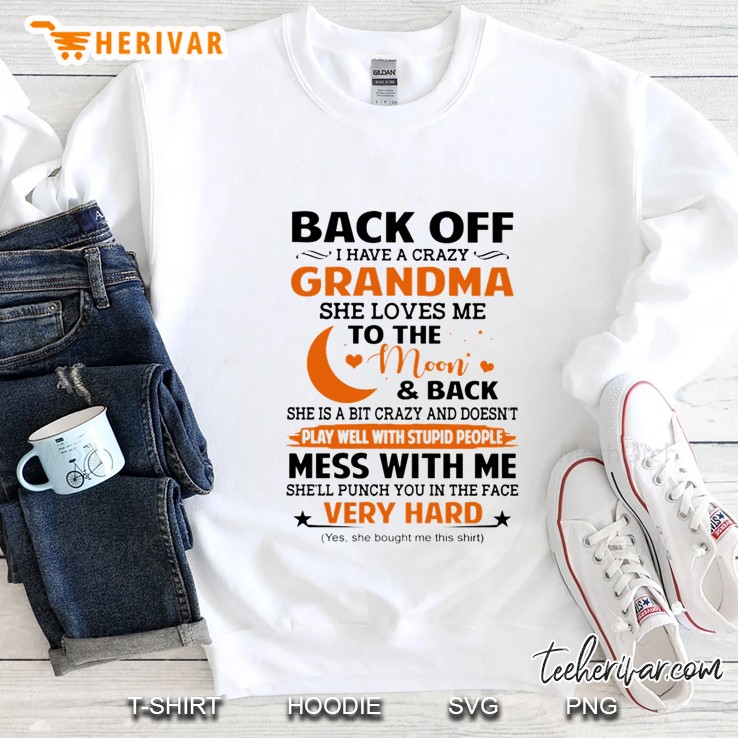 Back Off I Have A Crazy Grandma She Loves Me To The Moon & Back She Is A Bit Crazy Sweatshirt