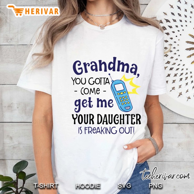 Grandma You Gotta Come Get Me Your Daughter Is Freaking Out White Version Ladies Tee