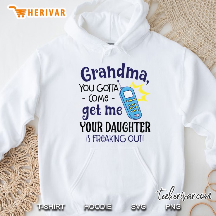Grandma You Gotta Come Get Me Your Daughter Is Freaking Out White Version Hoodie