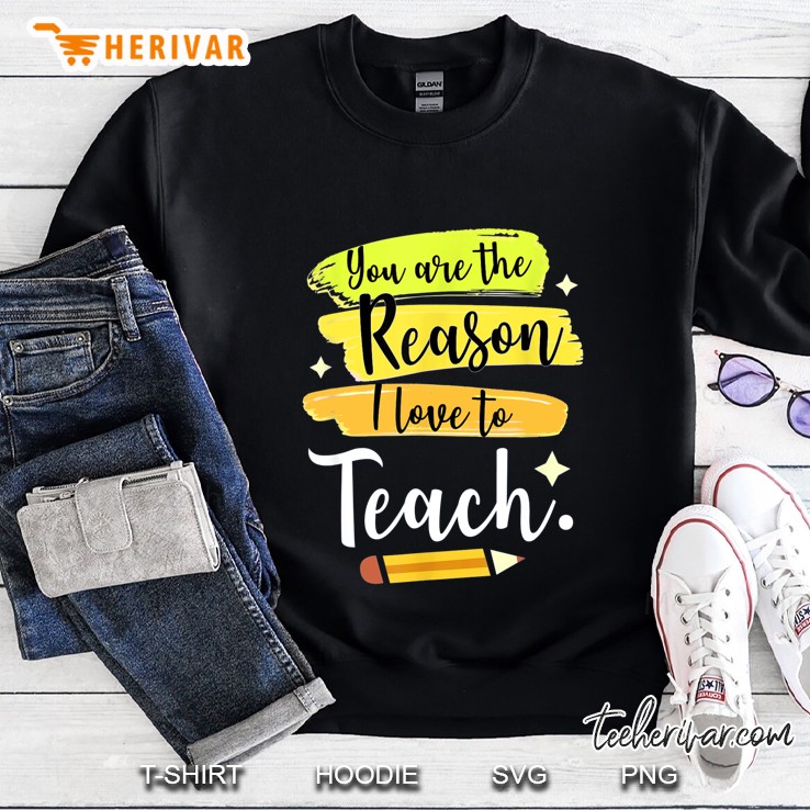 You Are The Reason I Love To Teach Sweatshirt