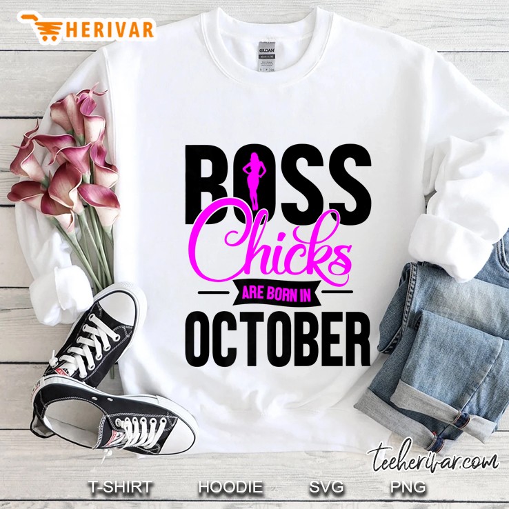 Boss Chicks Are Born In October Sweatshirt