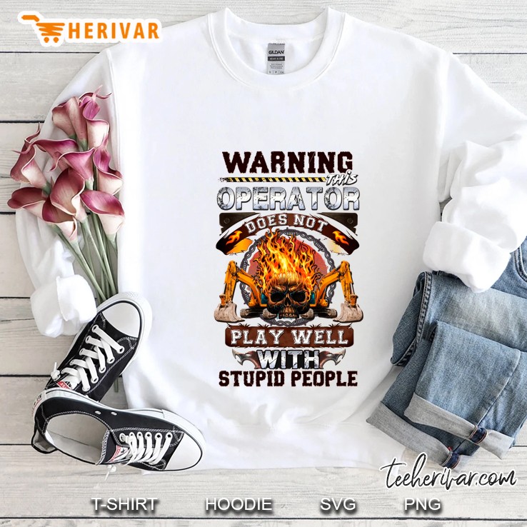 Warning This Operator Does Not Does Not Play Well With Stupid People Fire Skull Version Sweatshirt