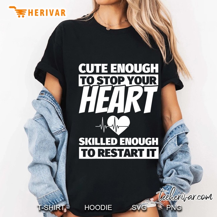 Cute Enough To Stop Your Heart Skilled Enough To Restart It Funny Nurse Ladies Tee