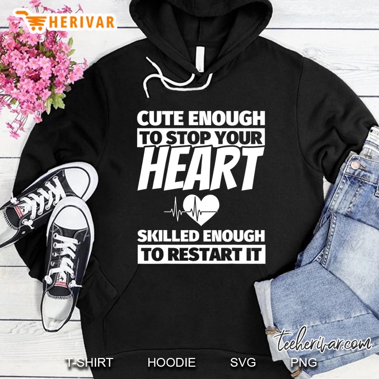 Cute Enough To Stop Your Heart Skilled Enough To Restart It Funny Nurse Hoodie