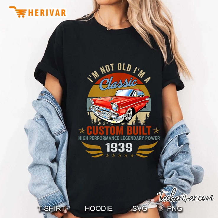 I’m Not Old I’m A Classic Custom Built High Performance Legendary Power 1939 Vintage Version Ladies Tee