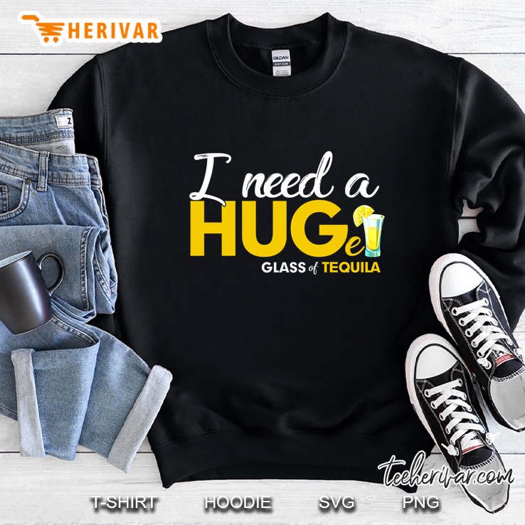 I Need A Huge Glass Of Tequila Sweatshirt
