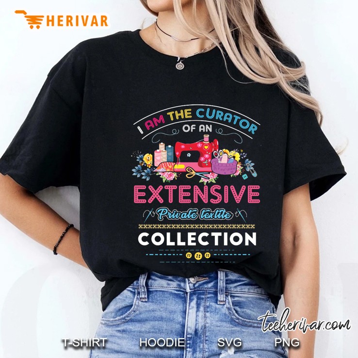 I Am The Curator Of An Extensive Private Textile Collection Ladies Tee
