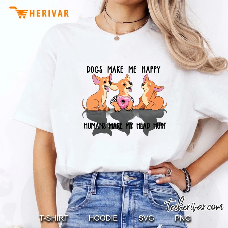 Dogs Make Me Happy Humans Make My Head Hurt Chihuahua Version Ladies Tee