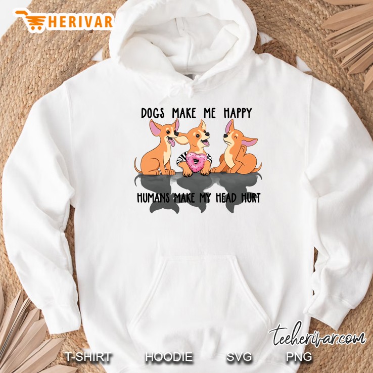 Dogs Make Me Happy Humans Make My Head Hurt Chihuahua Version Hoodie