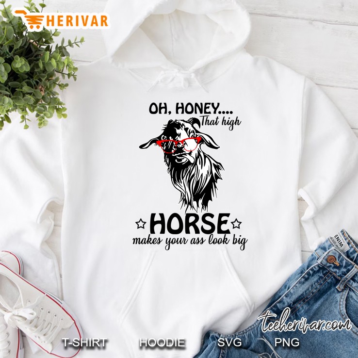 Oh Honey That High Horse Makes Your Ass Look Big Goat Version Hoodie