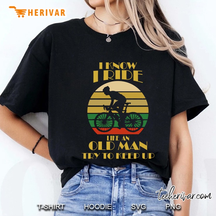 I Know I Ride Like An Old Man Try To Keep Up Cycling Man Vintage Version Ladies Tee