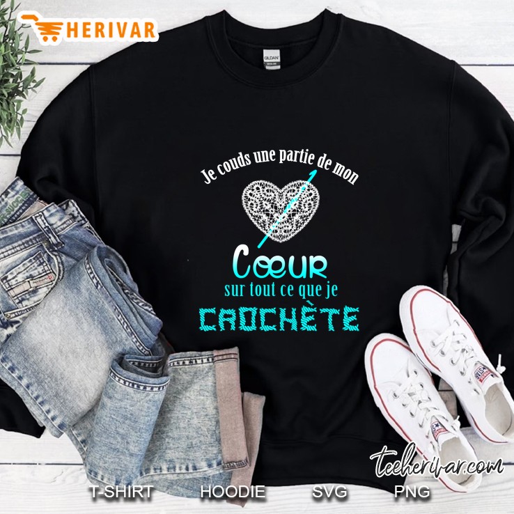 Je Couds Une Partie De Mon Coeur Sur Tout Ce Que Je Crochete Sweatshirt