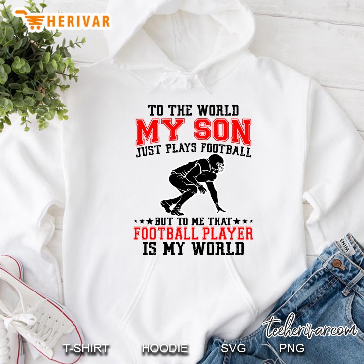 To The World My Son Just Plays Football But To Me That Football Player Is My World Front Version Hoodie