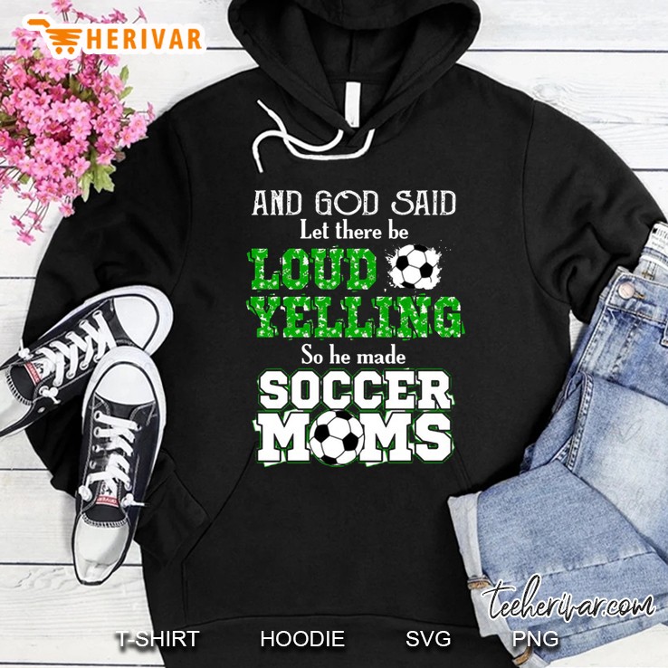 And God Said Let There Be Loud Yelling So He Made Soccer Moms Hoodie