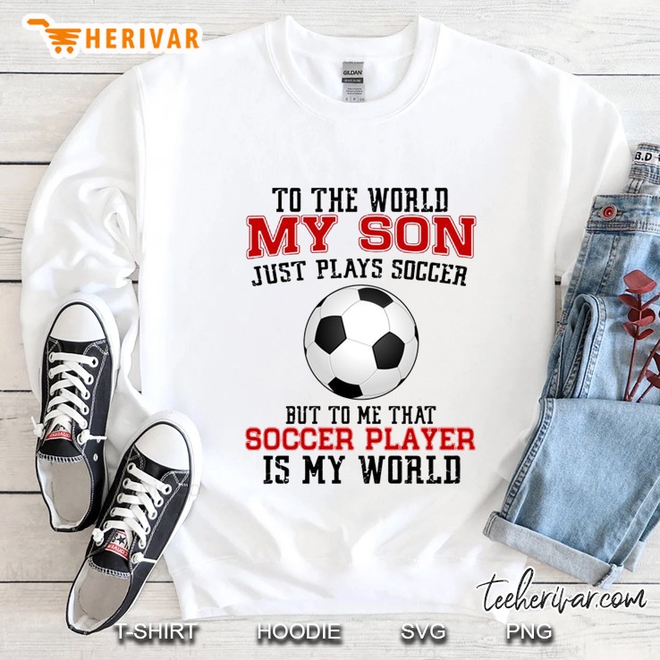 To The World My Son Just Plays Soccer But To Me That Soccer Player Is My World White Version Mugs