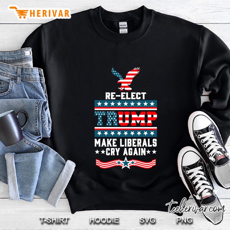 Re-Elect Trump Make Liberals Cry Again Sweatshirt