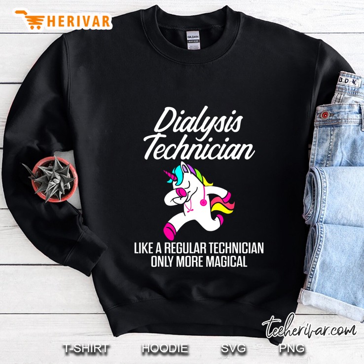 Dialysis Technician Like A Regular Technician Only More Magical Unicorn Version Sweatshirt