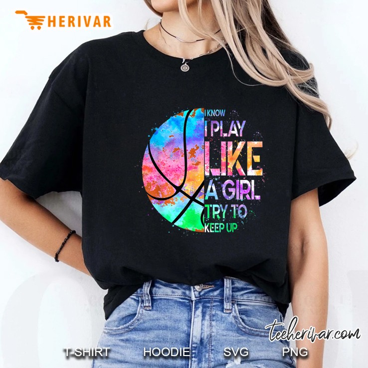 I Know I Play Like A Girl Try To Keep Up Basketball Colorful Version Ladies Tee