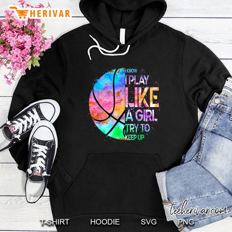 I Know I Play Like A Girl Try To Keep Up Basketball Colorful Version Hoodie