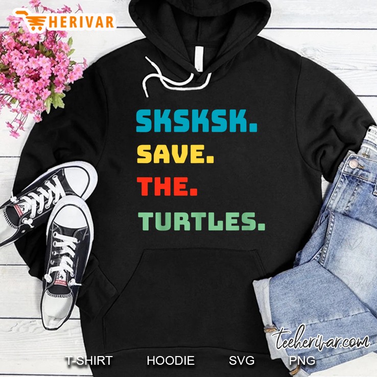 Sksksk Save The Turtles Version 2 Hoodie