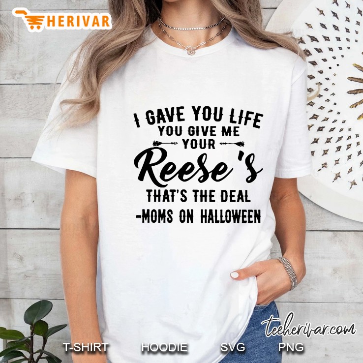 I Gave You Life You Give Me Your Reese’s That’s The Deal Moms On Halloween Version2 Ladies Tee