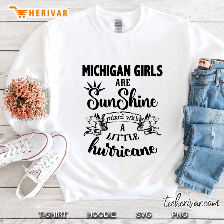 Michigan Girls Are Sunshine Mixed With A Little Hurricane Sweatshirt