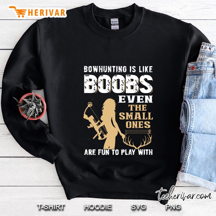 Bowhunting Is Like Boobs Even The Small Ones Are Fun To Play With Sweatshirt